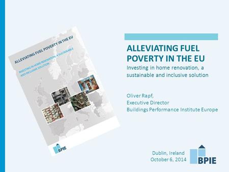 ALLEVIATING FUEL POVERTY IN THE EU Investing in home renovation, a sustainable and inclusive solution Oliver Rapf, Executive Director Buildings Performance.