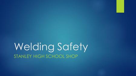 Welding Safety STANLEY HIGH SCHOOL SHOP. Safety Hazards in the Welding Shop include: - Flames, sparks, slag, harmful rays, fumes, and fire hazards - Always.