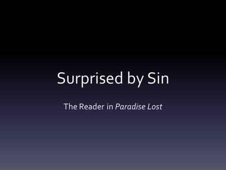 Surprised by Sin The Reader in Paradise Lost. The Lure of Satan What though the field be lost? All is not lost; the unconquerable will, And study of revenge,