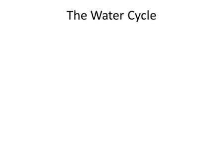 The Water Cycle. Evaporation The Water Cycle Evaporation.