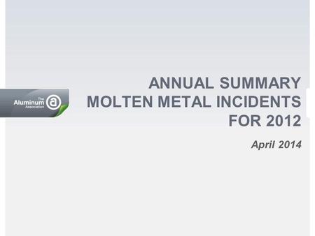 ANNUAL SUMMARY MOLTEN METAL INCIDENTS FOR 2012 April 2014.