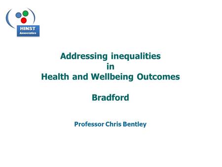 Addressing inequalities in Health and Wellbeing Outcomes Bradford Professor Chris Bentley HINSTAssociatesHINSTAssociates.