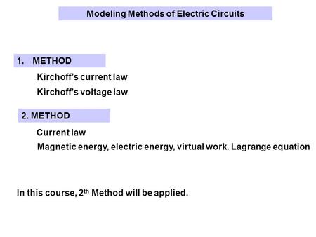 Kirchoff’s current law Kirchoff’s voltage law 1.METHOD Current law Magnetic energy, electric energy, virtual work. Lagrange equation 2. METHOD Modeling.
