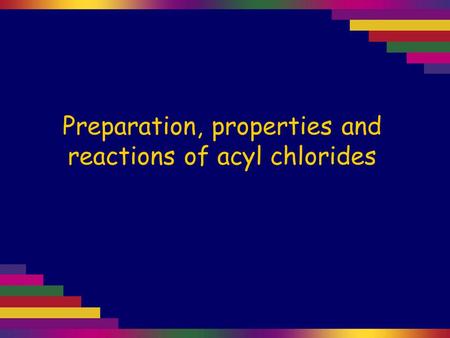 Preparation, properties and reactions of acyl chlorides.