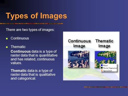 Types of Images There are two types of images: Continuous Thematic