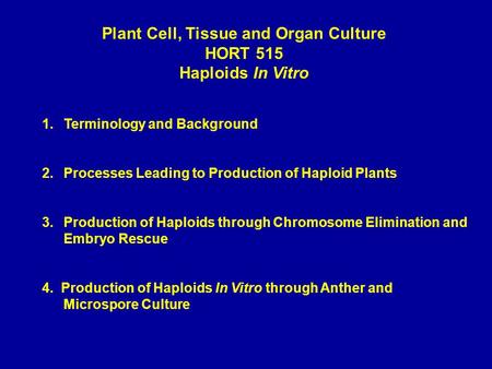 1.Terminology and Background 2.Processes Leading to Production of Haploid Plants 3.Production of Haploids through Chromosome Elimination and Embryo Rescue.