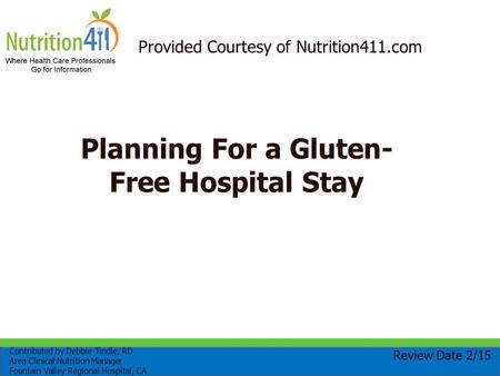 Provided Courtesy of Nutrition411.com Planning For a Gluten- Free Hospital Stay Review Date 2/15 Contributed by Debbie Tindle, RD Area Clinical Nutrition.