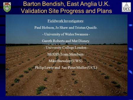Barton Bendish, East Anglia U.K. Validation Site Progress and Plans Fieldwork Investigators: Paul Hobson, Jo Shaw and Tristan Quaife. - University of Wales.
