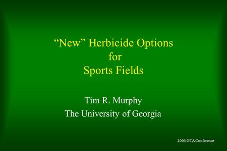 “New” Herbicide Options for Sports Fields Tim R. Murphy The University of Georgia 2003 GTA Conference.