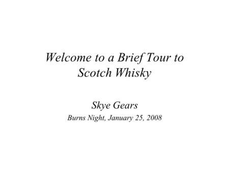 Welcome to a Brief Tour to Scotch Whisky Skye Gears Burns Night, January 25, 2008.