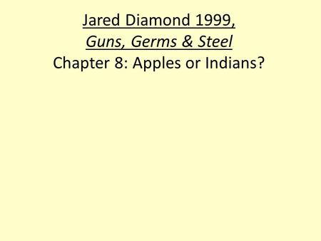 Jared Diamond 1999, Guns, Germs & Steel Chapter 8: Apples or Indians?