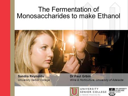 The Fermentation of Monosaccharides to make Ethanol Sandra Reynolds University Senior College Dr Paul Grbin Wine & Horticulture, University of Adelaide.
