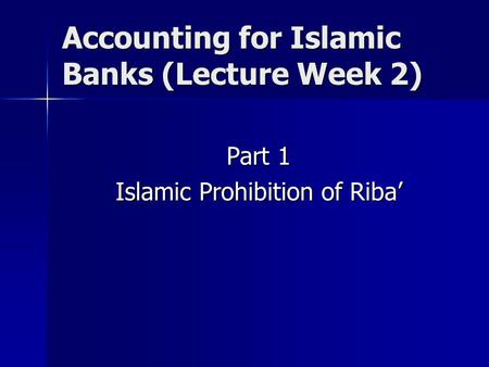Accounting for Islamic Banks (Lecture Week 2) Part 1 Islamic Prohibition of Riba’