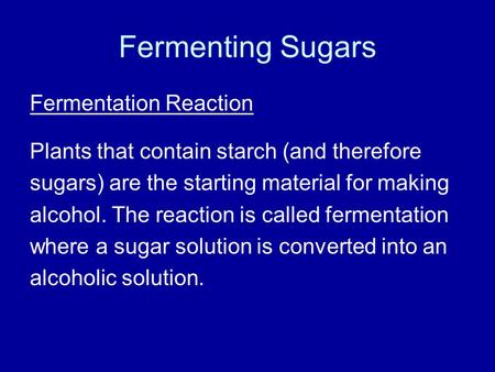 Fermenting Sugars Fermentation Reaction Plants that contain starch (and therefore sugars) are the starting material for making alcohol. The reaction is.