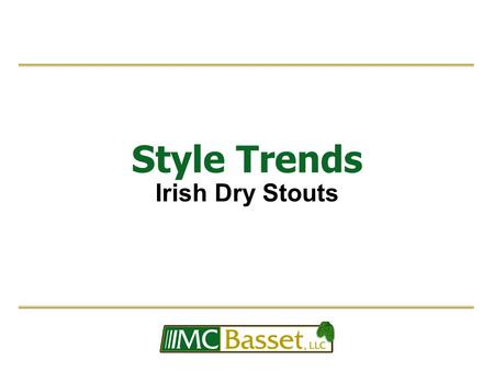 Style Trends Irish Dry Stouts. Style History  Although identified with and refined in Ireland, Irish Dry Stouts are seen as an offshoot of English Porters.