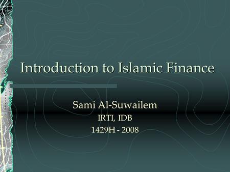 Introduction to Islamic Finance Sami Al-Suwailem IRTI, IDB 1429H - 2008.