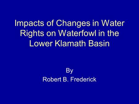 Impacts of Changes in Water Rights on Waterfowl in the Lower Klamath Basin By Robert B. Frederick.