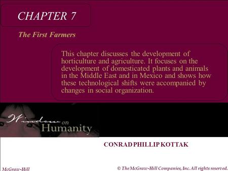 McGraw-Hill © The McGraw-Hill Companies, Inc. All rights reserved. CONRAD PHILLIP KOTTAK CHAPTER 7 The First Farmers This chapter discusses the development.