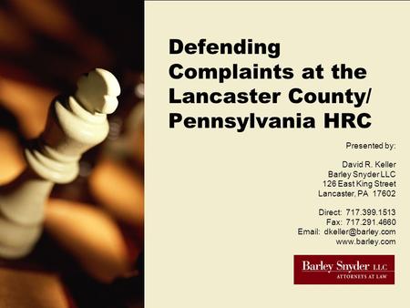 Defending Complaints at the Lancaster County/ Pennsylvania HRC Presented by: David R. Keller Barley Snyder LLC 126 East King Street Lancaster, PA 17602.