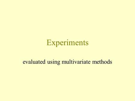 Experiments evaluated using multivariate methods.
