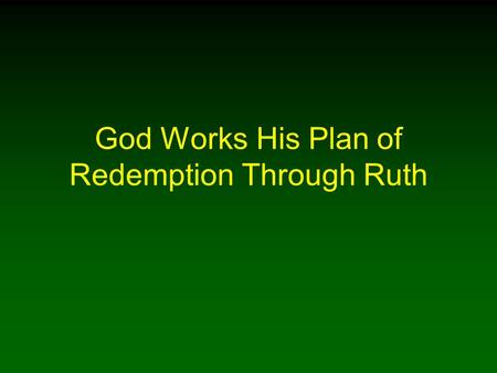 God Works His Plan of Redemption Through Ruth. 2 Introduction In the Bible, God reveals the working of His plan of redemption through Jesus In the context.