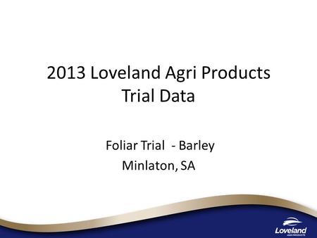 2013 Loveland Agri Products Trial Data Foliar Trial - Barley Minlaton, SA.