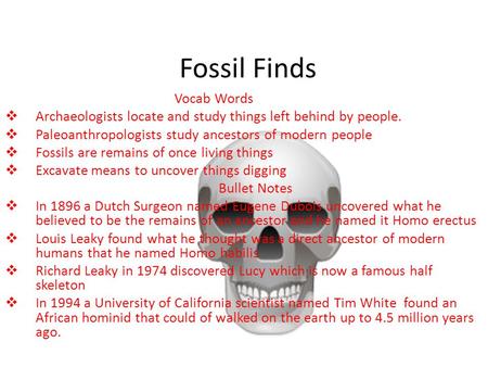 Fossil Finds Vocab Words  Archaeologists locate and study things left behind by people.  Paleoanthropologists study ancestors of modern people  Fossils.