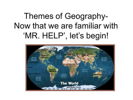 Themes of Geography- Now that we are familiar with ‘MR