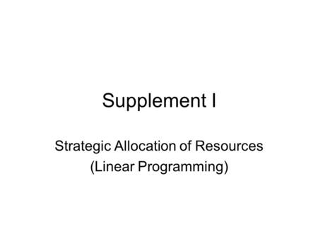 Supplement I Strategic Allocation of Resources (Linear Programming)