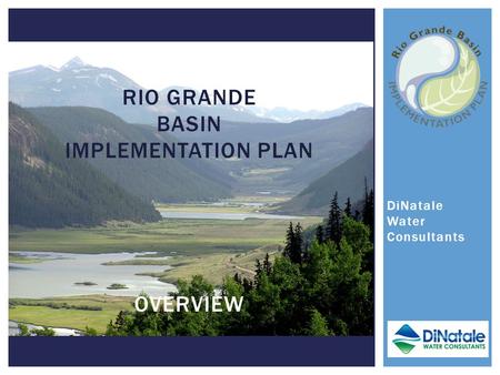 DiNatale Water Consultants RIO GRANDE BASIN IMPLEMENTATION PLAN OVERVIEW.