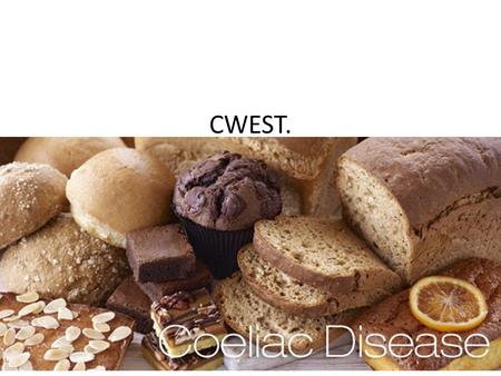 CWEST.. COELIAC DISEASE What you will learn today. In this CWEST presentation, you will discover what coeliac disease is; the associated conditions with.