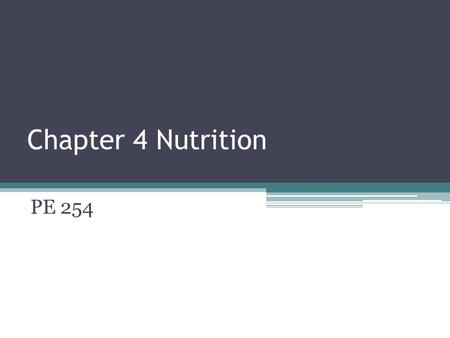 Chapter 4 Nutrition PE 254. Nutritional Requirements: Components of a Healthy Diet 45 essential nutrients ▫Proteins, Fats, Carbohydrates, Vitamins, Minerals.