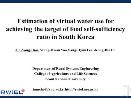 Estimation of virtual water use for achieving the target of food self-sufficiency ratio in South Korea Department of Rural Systems Engineering College.