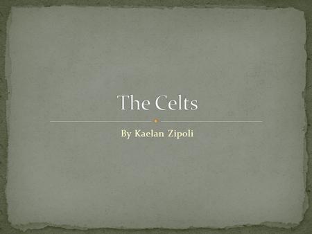 By Kaelan Zipoli. The Celts were an ethno-linguistic group of tribal societies in Iron age and Medieval Europe who spoke Celtic languages and had a similar.