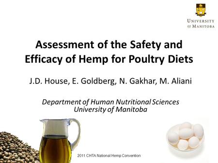 Assessment of the Safety and Efficacy of Hemp for Poultry Diets J.D. House, E. Goldberg, N. Gakhar, M. Aliani Department of Human Nutritional Sciences.