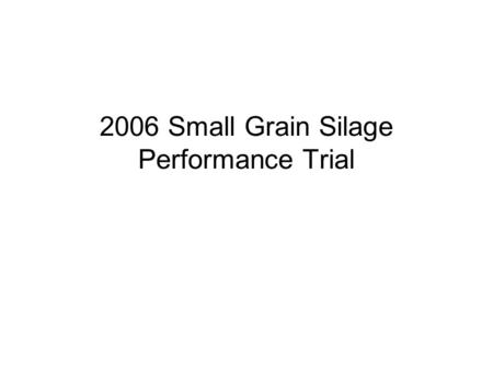 2006 Small Grain Silage Performance Trial. Objective A lot of small grain silage grown in the Valley Not much information on variety performance Looked.