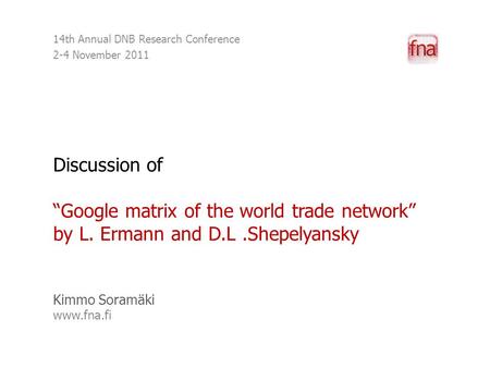 Discussion of “Google matrix of the world trade network” by L. Ermann and D.L.Shepelyansky Kimmo Soramäki www.fna.fi 14th Annual DNB Research Conference.
