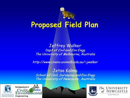 Jeffrey Walker and Jetse Kalma Proposed Field Plan Jeffrey Walker Dept of Civil and Env Engg The University of Melbourne, Australia