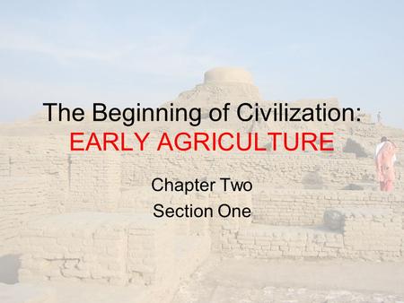 The Beginning of Civilization: EARLY AGRICULTURE