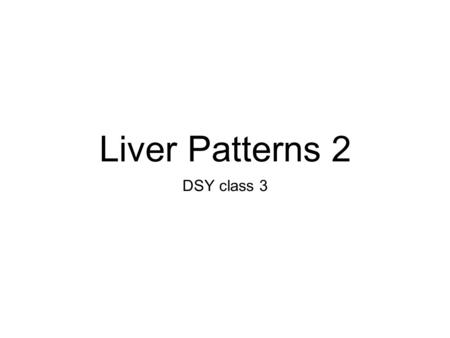 Liver Patterns 2 DSY class 3.