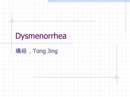 Dysmenorrhea 痛经， Tong Jing. Concept Dysmenorrhea or painful menstruation is characterized by continual pain or even acute pain in the lower abdomen and.