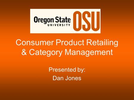 Consumer Product Retailing & Category Management Presented by: Dan Jones.