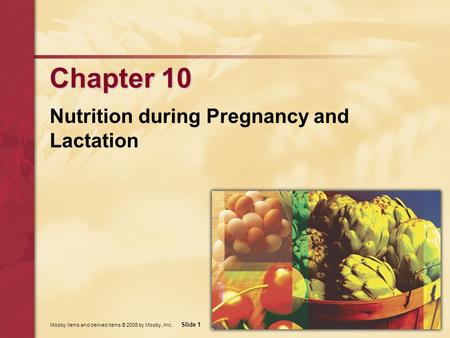 Mosby items and derived items © 2006 by Mosby, Inc. Slide 1 Chapter 10 Nutrition during Pregnancy and Lactation.