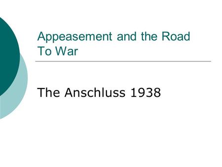 Appeasement and the Road To War The Anschluss 1938.