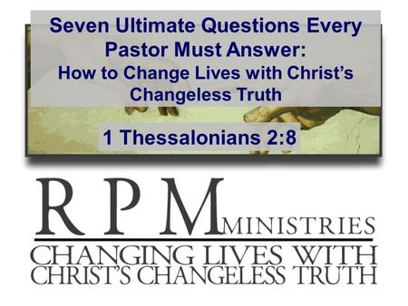 Seven Ultimate Questions Every Pastor Must Answer: How to Change Lives with Christ’s Changeless Truth 1 Thessalonians 2:8.