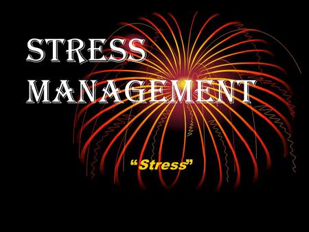 STRESS MANAGEMENT “Stress”. STRESS Definition:Stress is any demand made on the body. (Engineering Term)