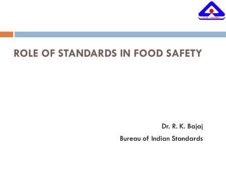 ROLE OF STANDARDS IN FOOD SAFETY Dr. R. K. Bajaj Bureau of Indian Standards.