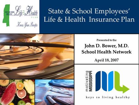 State & School Employees’ Life & Health Insurance Plan Presented to the John D. Bower, M.D. School Health Network April 18, 2007.