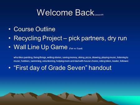 Welcome Back Lesson #1 Course Outline Recycling Project – pick partners, dry run Wall Line Up Game (Fair vs. Equal) who likes painting, fixing things,