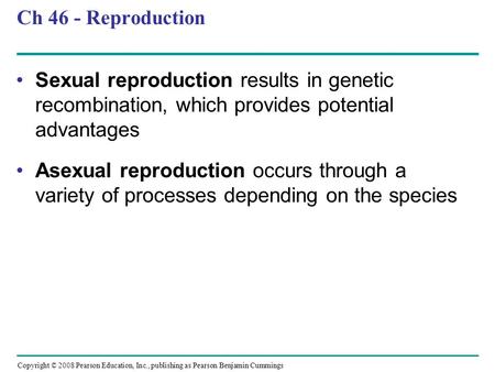 Ch 46 - Reproduction Sexual reproduction results in genetic recombination, which provides potential advantages Asexual reproduction occurs through a variety.